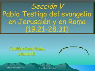 Sección V Pablo Testigo del evangelio en Jerusalén y en Roma (19.21-28.31) Consideraciones finales. examen B. Hechos II Clase n°8 