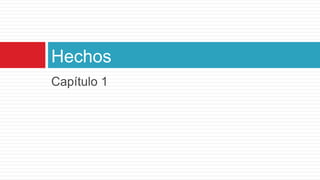 Hechos
Capítulo 1

 