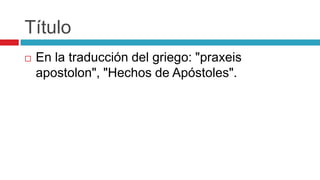 Título


En la traducción del griego: "praxeis
apostolon", "Hechos de Apóstoles".

 