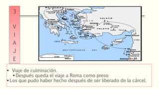  Viaje de culminación.
 Después queda el viaje a Roma como preso
 Los que pudo haber hecho después de ser liberado de la cárcel.
3
V
I
A
J
E
 