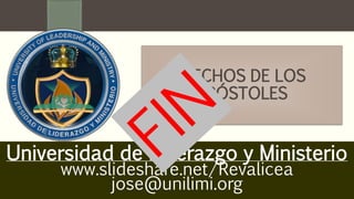 HECHOS DE LOS
APÓSTOLES
Universidad de Liderazgo y Ministerio
www.slideshare.net/Revalicea
jose@unilimi.org
 