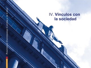 IV.  Vínculos con  la sociedad 