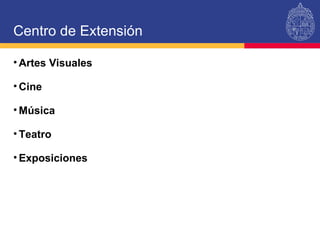 Artes Visuales Cine M úsica Teatro Exposiciones Centro de Extensi ón 