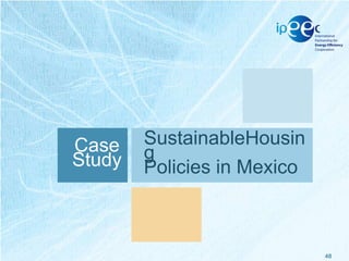 Case
Study

SustainableHousin
g
Policies in Mexico

48

 