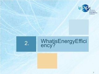 2.

WhatisEnergyEffici
ency?

7

 
