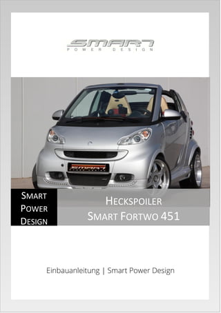 Einbauanleitung | Smart Power Design
SMART
POWER
DESIGN
HECKSPOILER
SMART FORTWO 451
 