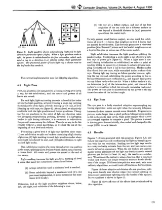 ~ ComputerGraphics,Volume24, Number4, August1990
1/16 1/16...
O0 i! 0
• • 0 o
Figure 6: Light quadtree shown schematically (left) and in light
direction parameter space (right). When a light quadtree node is
split, its power is redistributed to its four sub-nodes, which each
send a ray in a direction (r,s) jittered ~oithin their parameter
square. The fractional power of each light ray is shown next to
the leaf node that sends it.
The current implementation uses the following algorithm.
4.1 Light Pass
First, rex quaxitrees are initialized to a chosen starting level (level
3, say, for 8x8 subdivision), and the counts and powers of all
leaves are zeroed.
For each light, light ray tracing proceeds in breadth first order
within the light quadtree, at level 0 tracing a single ray carrying
the total power of the light, at level 1 tracing up to 4 rays, at level
2 tracing up to 16 rays, etc (figure 6). At each level, we adaptively
subdivide both the light quadtree and the rex quadtrees. Chang-
ing the rex quadtrees in the midst of light ray shooting raises
the histogram redistribution problem, however: if a histogram
bucket is split during collection, it is necessary to redistribute
the parent's mass among the children. There is no way to do this
reliably without a priori knowledge, so we clear the rex at the
beginning of each level and reshoot.
Processing a given level k of light rays involves three steps:
(1) rex subdivision to split rex buckets containing a high density
of photons, (2) light marking to mark light quadtree nodes where
more light rays should be sent, and (3) light subdivision to split
marked light nodes.
Rex subdivision consists of a sweep through every rex quadtree
in the scene, splitting all rex buckets whose photon count exceeds
a chosen limit. All counts and powers are zeroed at the end of
this sweep.
Light marking traverses the light quadtree, marking all level
k nodes that meet the subdivision criteria listed below.
(1) Always subdivide until a minimum level is reached.
(2) Never subdivide beyond a maximum level (if a size
pass were implemented, it would determine this max-
imum level locally).
Otherwise, look at the light quadtree neighbors above, below,
left, and right, and subdivide if the following is true:
(3) The ray hit a diffuse surface, and one of the four
neighbors of the rex node hit a different surface or
was beyond a threshold distance in (u, v) parameter
space from the center ray's.
To help prevent small feature neglect, we also mark for subdi-
vision all level k - 1 leaves that neighbor on level k leaves that
are m~ked for subdivision. This last rule guarantees a restricted
quadtree [Von Herzen87] where each leaf node's neighbors are at
a level within plus or minus one of the center node's.
Light subdivision traverses the light quadtree splitting the
marked nodes. Subdividing a node splits a ray of power p into
four rays of power p/4 (figure 6). When a light node is cre-
ated (during initialization or subdivision) we select a point at
random within its square (r, s) domain to achieve jittered sam-
pling [Cook86] and trace a ray in that direction. Marked nodes
thus shoot four new rays, while unmarked nodes re-shoot their
rays. During light ray tracing we follow specular bounces, split-
ting the ray tree and subdividing the power according to the re-
flectance/transmittance coefficients kij, and deposit their power
on any diffuse surface that are hit. When a diffuse surface is hit,
we determine (u,v) of the intersection point, and descend the
surface's rex quadtree to find the rex node containing that point.
The power of that node is incremented by the power of the ray
times the cosine of the incident angle.
4.2 Eye Pass
The eye pass is a fairly standard adaptive supersampling ray
tracing algorithm: nodes are split when the intensity difference
between the four corners exceeds some threshold. To generate a
picture, nodes larger than a pixel perform bilinear interpolation
to fill in the pixels they cover, while nodes smaller than a pixel
are averaged together to compute a pixel. The picture is stored
in floating point format initially, then scaled and clamped to the
range [0,255] in each channel.
4.3 Results
Figures 7-12 were generated with this program. Figures 7, 8, and
9 show the importance of coordinating the light ray sampling pro-
cess with the rex resolution. Sending too few light rays results
in a noisy radiosity estimate from the rex, and too coarse a rex
results in blocky appearance. When the rex buckets are approxi-
mately screen pixel size and the light ray density deposits several
photons per bucket (at least 10, s~y), the results are satisfac-
tory. We estimate the radiosity using a function that is constant
within each bucket; this simple estimator accounts for the blocki-
ness of the images. If bilinear interpolation were used, as in most
radiosity algorithms, we could trade off blockiness for blurriness.
Figure 10 shows adaptive subdivision of a rex quadtree, split-
ting more densely near shadow edges (the current splitting cri-
teria cause unnecessary splitting near the border of the square).
Its rex quadtree is shown in figure 11.
Figure 12 shows off some of the effects that are simulated by
this algorithm.
151
 
