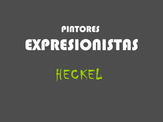 HECKEL PINTORES   EXPRESIONISTAS 