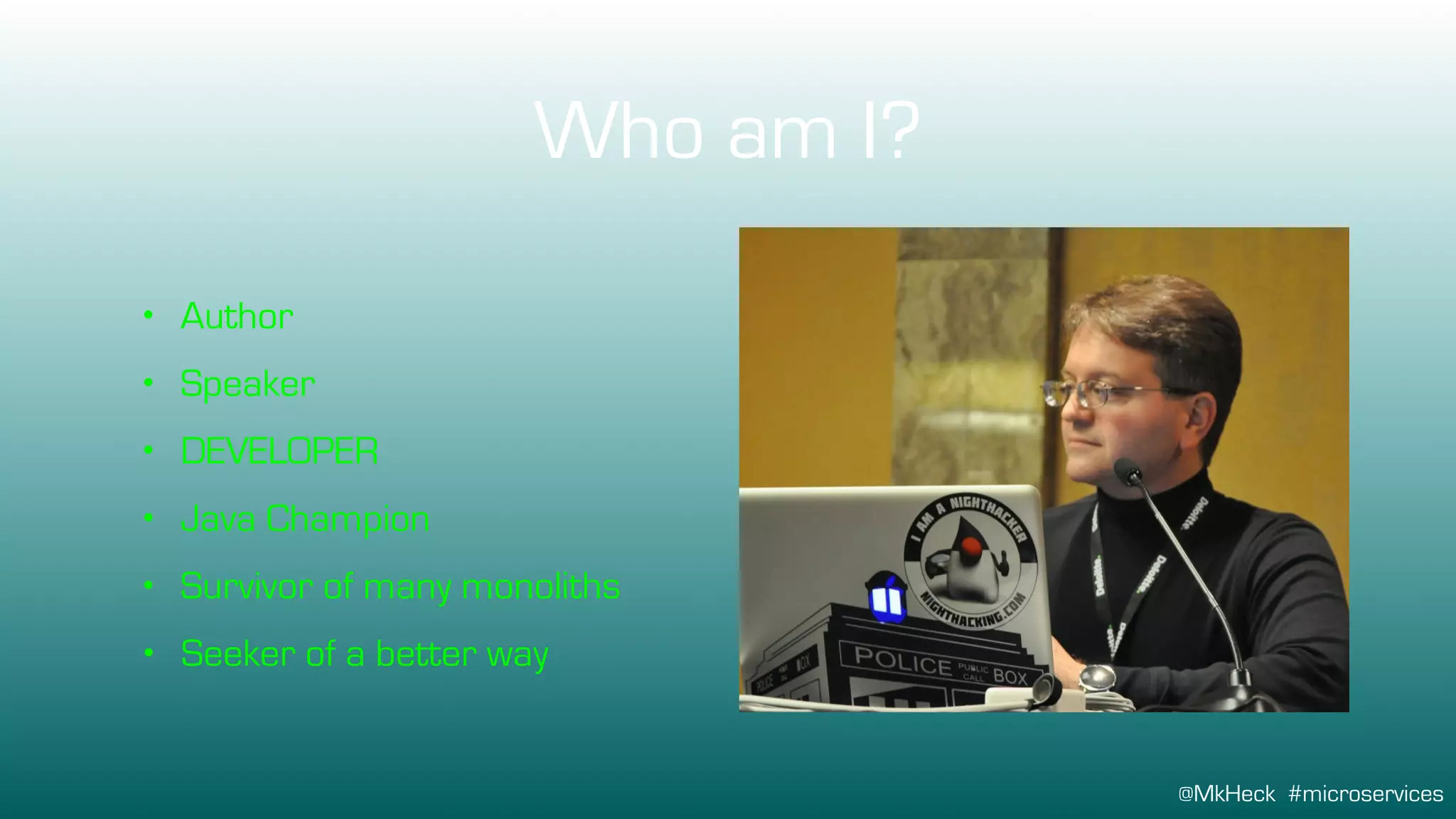 @MkHeck #microservices
Who am I?
• Author
• Speaker
• DEVELOPER
• Survivor of many monoliths
• Seeker of a better way
• Java Champion