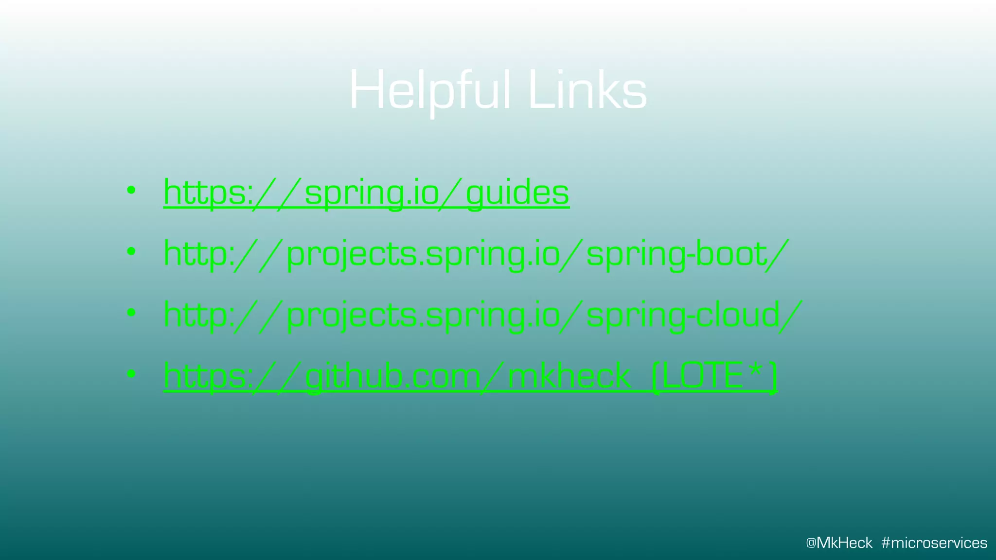 @MkHeck #microservices
Helpful Links
• https://spring.io/guides
• http://projects.spring.io/spring-boot/
• http://projects.spring.io/spring-cloud/
• https://github.com/mkheck (LOTE*)