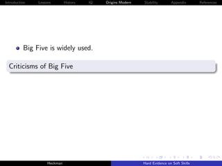 Introduction   Lessons        History   IQ   Origins Modern   Stability       Appendix       References




          Big Five is widely used.

  Criticisms of Big Five




                    Heckman                                   Hard Evidence on Soft Skills
 