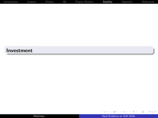 Introduction   Lessons        History   IQ   Origins Modern   Stability       Appendix       References




  Investment




                    Heckman                                   Hard Evidence on Soft Skills
 