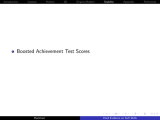 Introduction   Lessons        History   IQ   Origins Modern   Stability       Appendix       References




          Boosted Achievement Test Scores




                    Heckman                                   Hard Evidence on Soft Skills
 