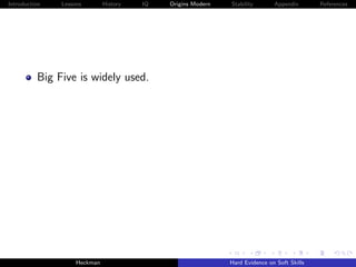 Introduction   Lessons        History   IQ   Origins Modern   Stability       Appendix       References




          Big Five is widely used.




                    Heckman                                   Hard Evidence on Soft Skills
 
