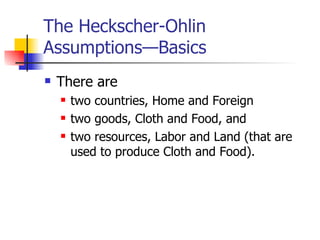 The Heckscher-Ohlin Assumptions—Basics ,[object Object],[object Object],[object Object],[object Object]