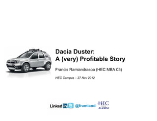 Dacia Duster:
A (very) Profitable Story
Francis Ramiandrasoa (HEC MBA 03)

HEC Campus – 27 Nov 2012




            @framiand
 