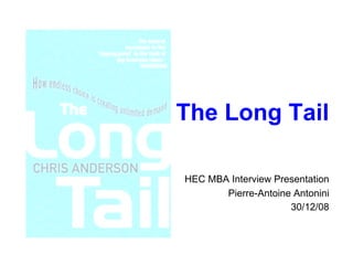 The Long Tail
HEC MBA Interview Presentation
Pierre-Antoine Antonini
30/12/08
 