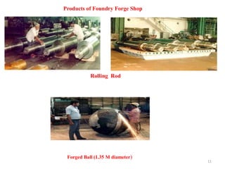 11
Products of Foundry Forge Shop
Forged Ball (1.35 M diameter)
Rolling Rod
 