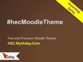 #hecMoodleTheme
Free and Premium Moodle Themes
HEC.MyHaley.Com
 