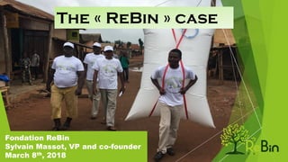 Fondation ReBin
Sylvain Massot, VP and co-founder
March 8th, 2018
The « ReBin » case
 