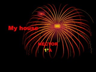 My house
HÉCTOR
1ºA