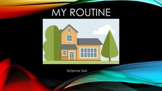 MY ROUTINE
ByHector 5eA
 