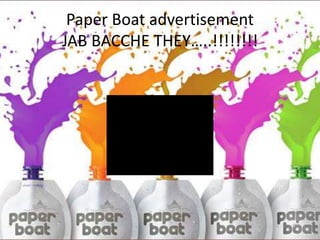 Paper Boat advertisement
JAB BACCHE THEY…..!!!!!!!!
 