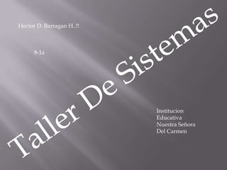 Hector D. Barragan H..!! Taller De Sistemas 8-1a Institucion Educativa Nuestra Señora Del Carmen 