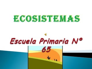 ECOSISTEMAS Escuela Primaria Nº 65 