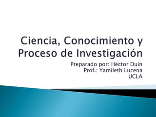 Preparado por: Héctor Duin
     Prof.: Yamileth Lucena
                      UCLA
 