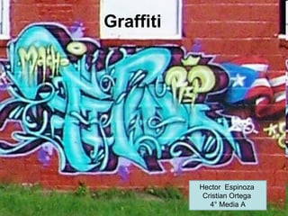 Graffiti




           Hector Espinoza
            Cristian Ortega
              4° Media A
 