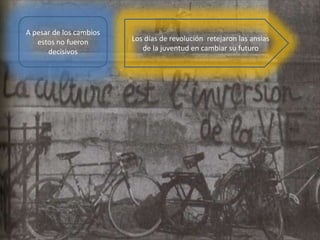 A pesar de los cambios
estos no fueron
decisivos

Los días de revolución retejaron las ansias
de la juventud en cambiar su futuro

 