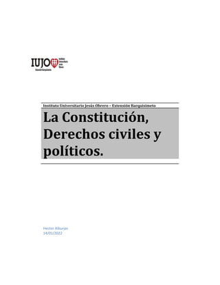 Instituto Universitario Jesús Obrero – Extensión Barquisimeto
La Constitución,
Derechos civiles y
políticos.
Hector Alburjas
14/01/2022
 