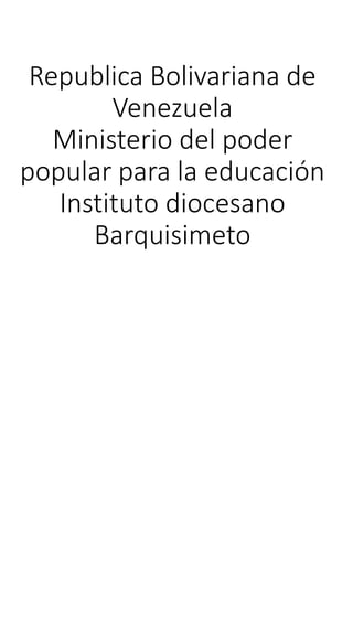 Republica Bolivariana de
Venezuela
Ministerio del poder
popular para la educación
Instituto diocesano
Barquisimeto
 