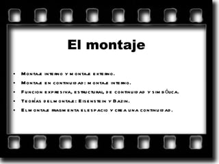 El montaje Montaje interno y montaje externo. Montaje en continuidad: montaje interno. Funcion expresiva, estructural, de continuidad y simbólica. Teorías del montaje: Eisenstein y Bazin. El montaje fragmenta el espacio y crea una continuidad. 