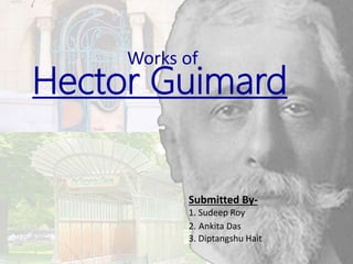Hector Guimard
Works of
Submitted By-
1. Sudeep Roy
2. Ankita Das
3. Diptangshu Hait
 