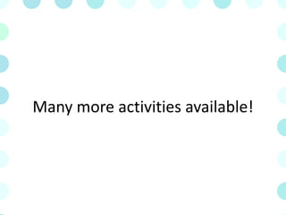 Many more activities available!
 