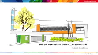 Hector Julio Barrera Betancur
PRESERVACIÓN Y CONSERVACIÓN DE DOCUMENTOS DIGITALES
 
