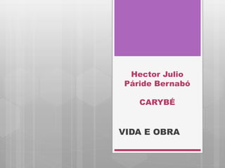 Hector Julio
Páride Bernabó
CARYBÉ
VIDA E OBRA
 
