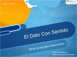 Héctor Morales C. 
Data Governance Advisor 
Julio 15, 2014 
 