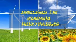 FUENTES DE
ENERGÍA
RENOVABLES
 