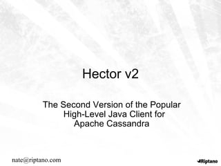 Hector v2 The Second Version of the Popular High-Level Java Client for  Apache Cassandra [email_address] 