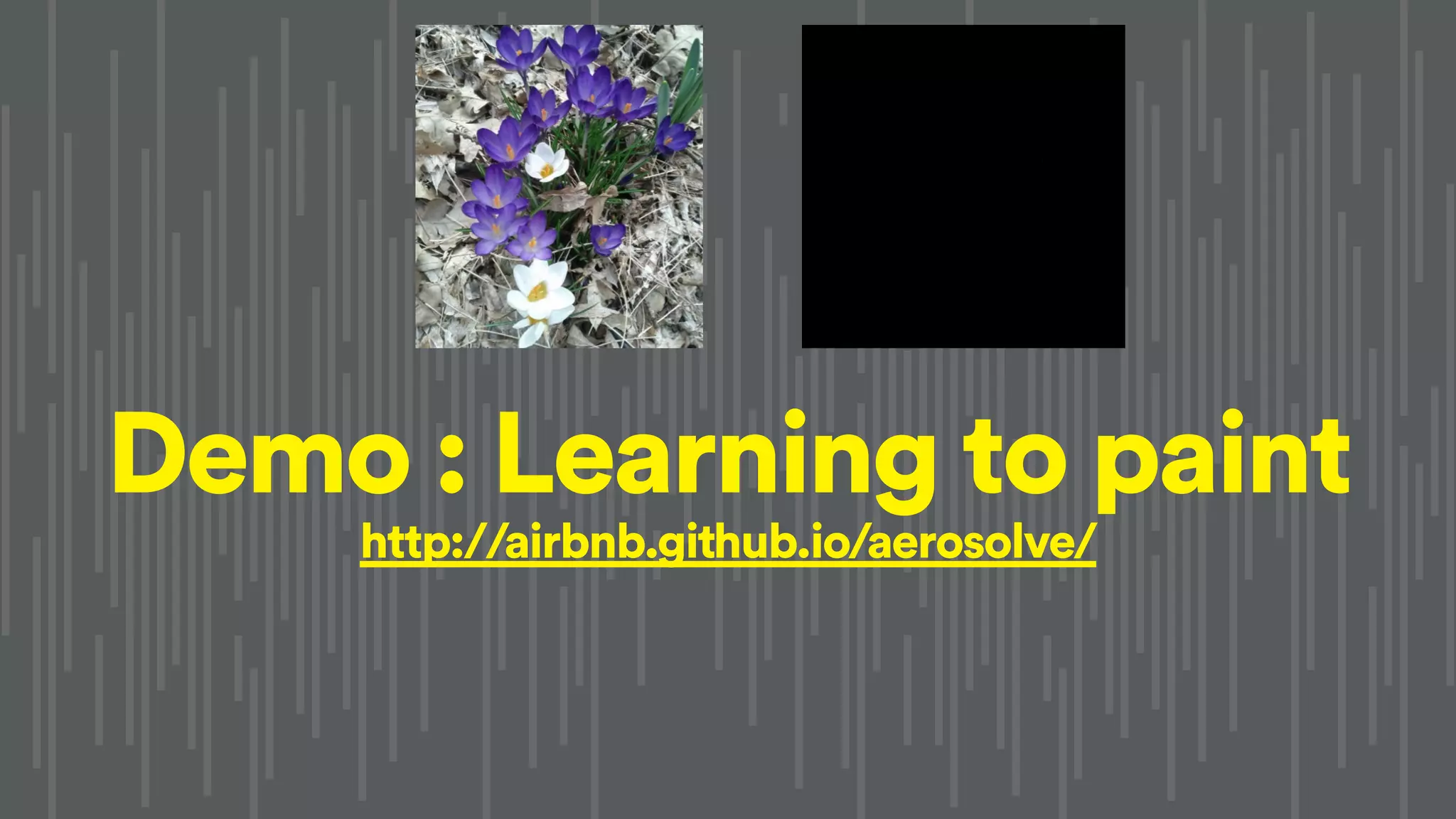 !
Demo : Learning to paint
http://airbnb.github.io/aerosolve/
 