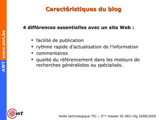 Caractéristiques du blog 4 différences essentielles avec un site Web : facilité de publication rythme rapide d’actualisation de l’information commentaires  qualité du référencement dans les moteurs de recherches généralistes ou spécialisés. 