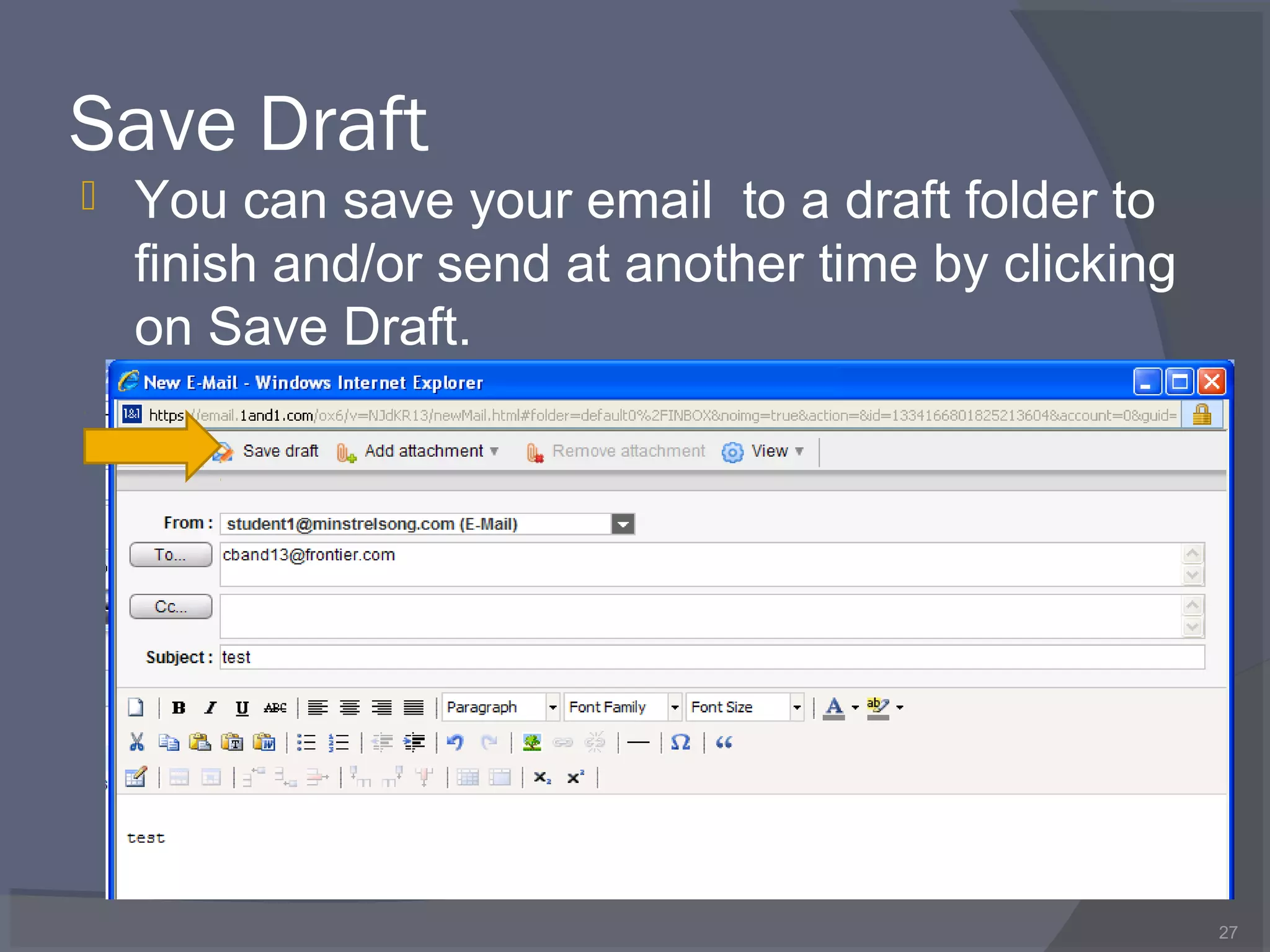 Save Draft
 You can save your email to a draft folder to
finish and/or send at another time by clicking
on Save Draft.
27
 