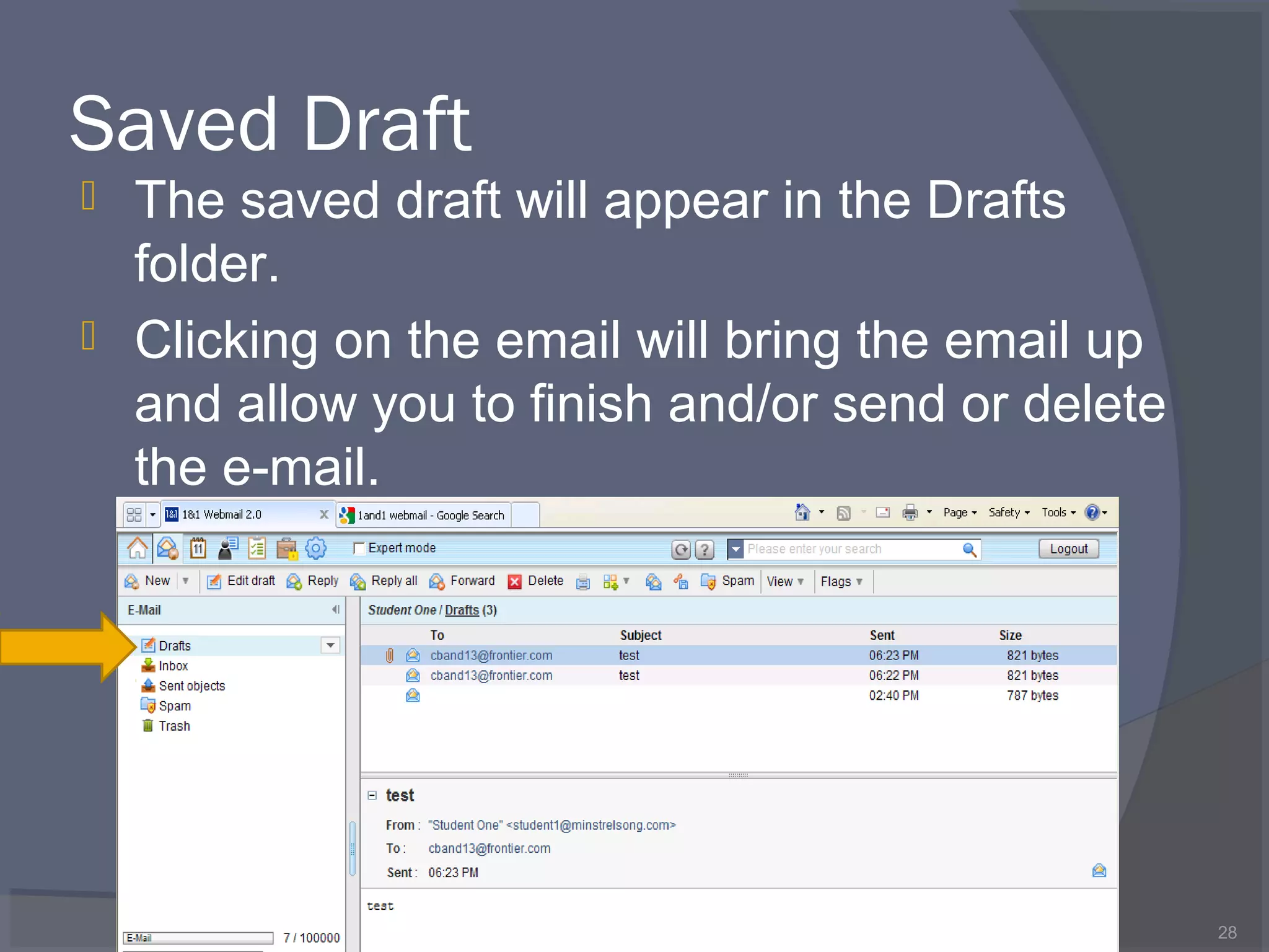 Saved Draft
 The saved draft will appear in the Drafts
folder.
 Clicking on the email will bring the email up
and allow you to finish and/or send or delete
the e-mail.
28
 