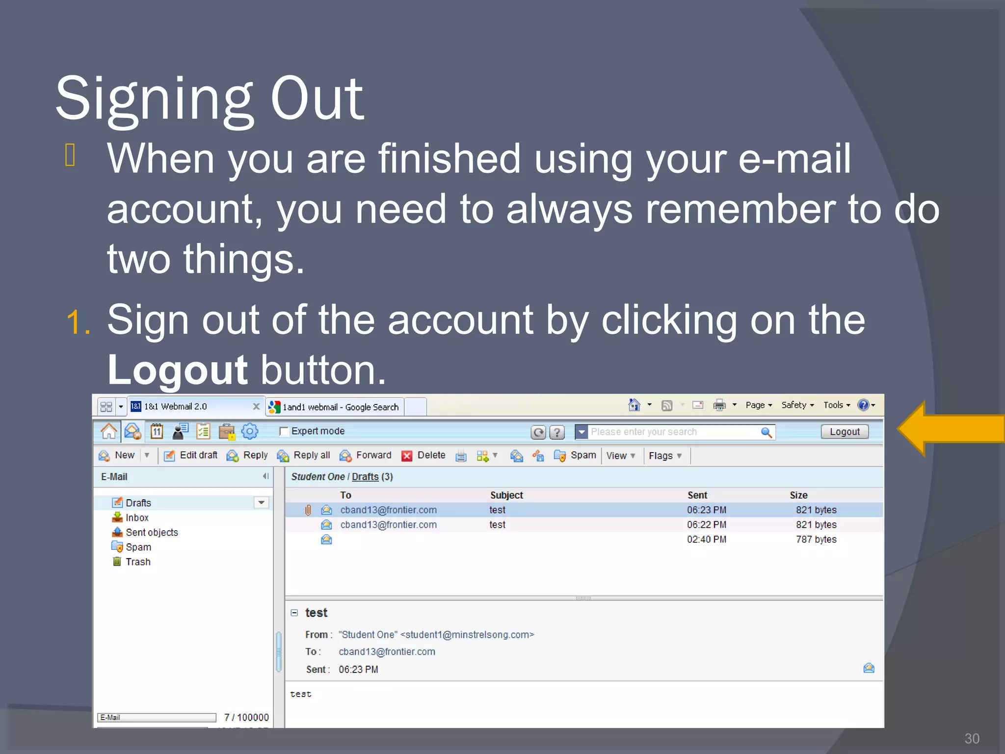 Signing Out
 When you are finished using your e-mail
account, you need to always remember to do
two things.
1. Sign out of the account by clicking on the
Logout button.
30
 
