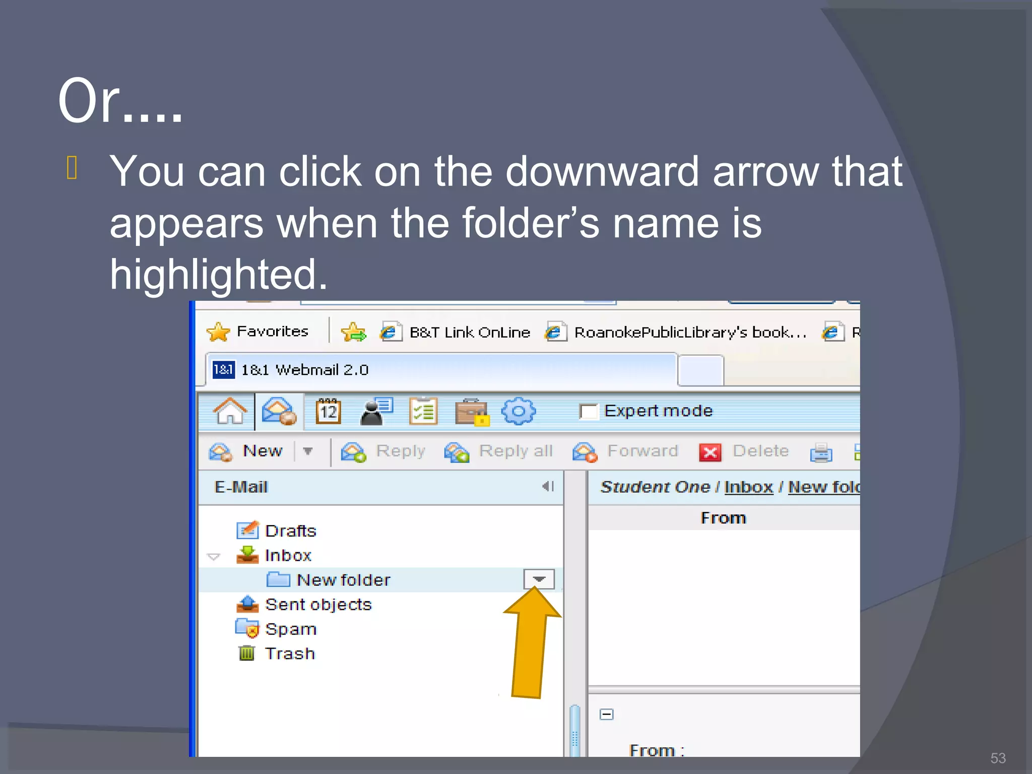 Or….
 You can click on the downward arrow that
appears when the folder’s name is
highlighted.
53
 