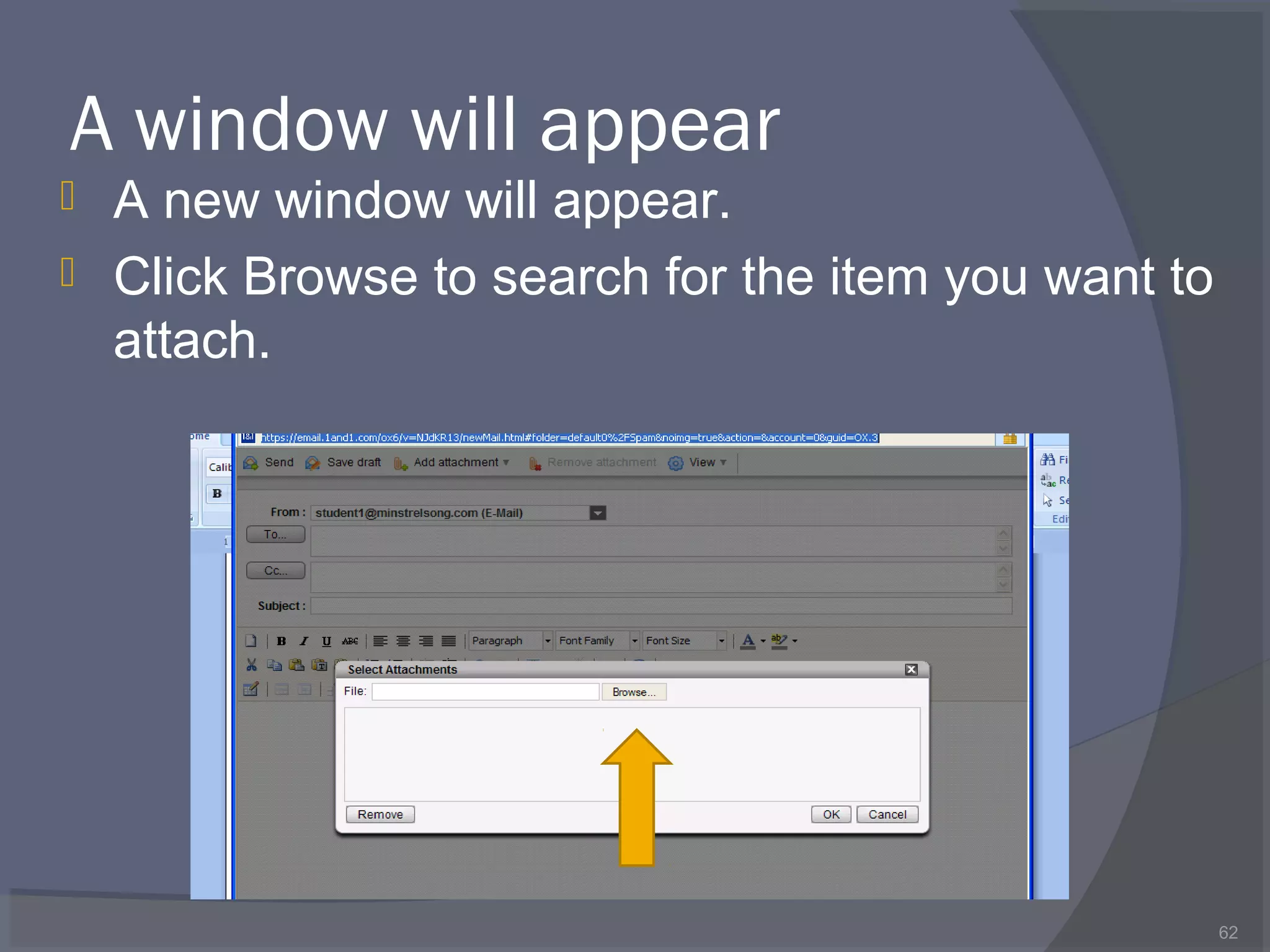 A window will appear
 A new window will appear.
 Click Browse to search for the item you want to
attach.
62
 