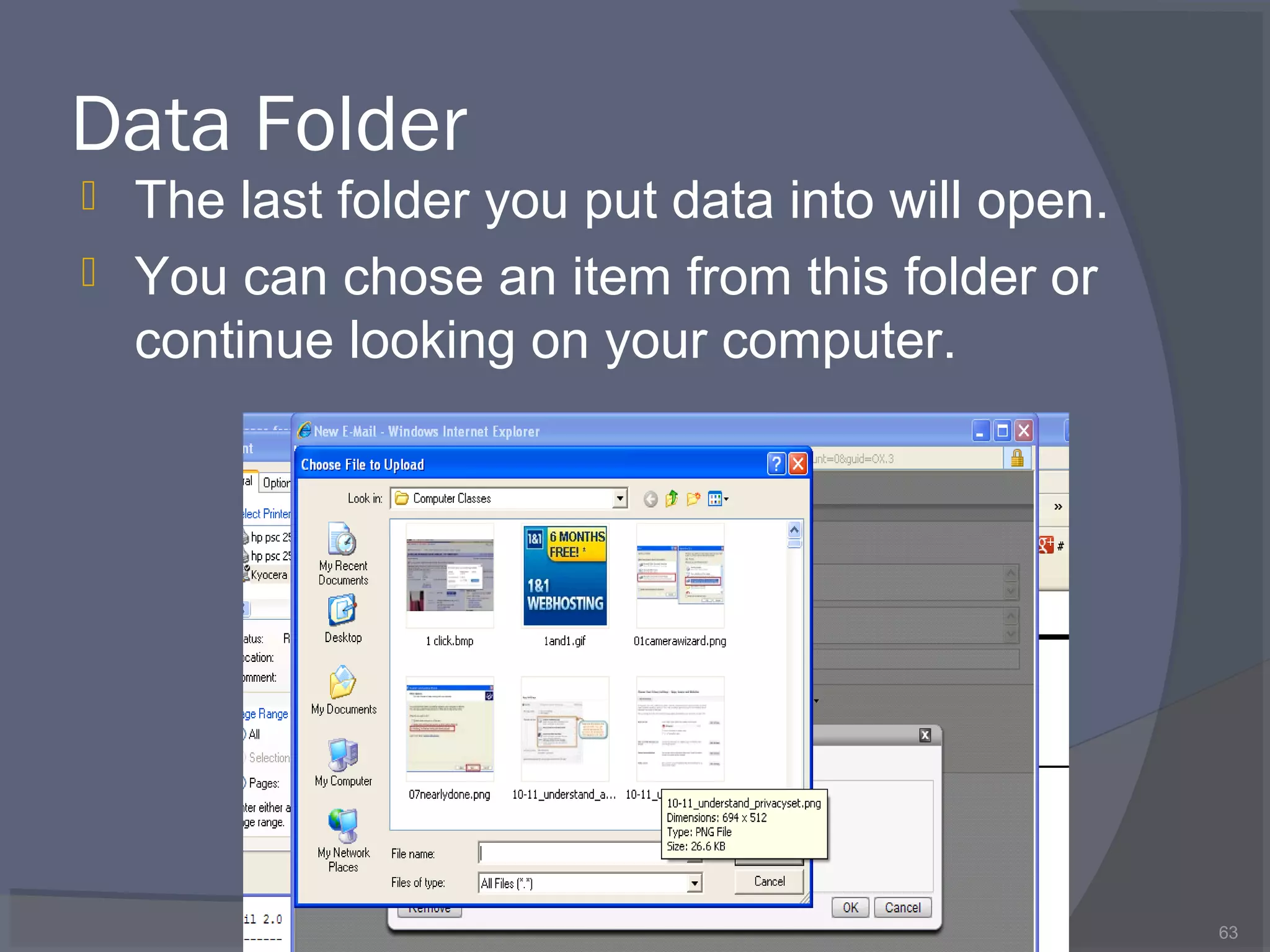 Data Folder
 The last folder you put data into will open.
 You can chose an item from this folder or
continue looking on your computer.
63
 
